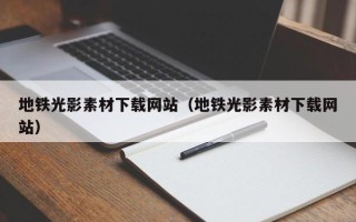 扬州地铁光影素材下载网站（地铁光影素材下载网站）